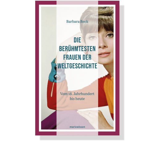 Die berühmtesten Frauen der Weltgeschichte - Vom 18. Jahrhundert bis heute